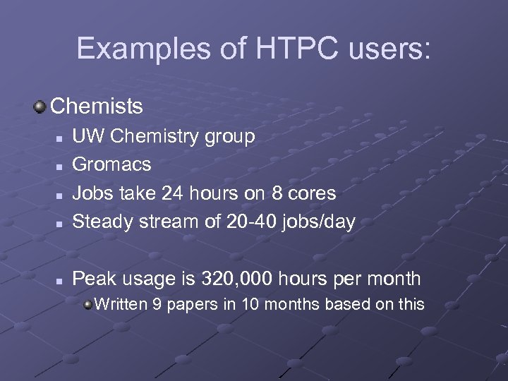 Examples of HTPC users: Chemists n UW Chemistry group Gromacs Jobs take 24 hours