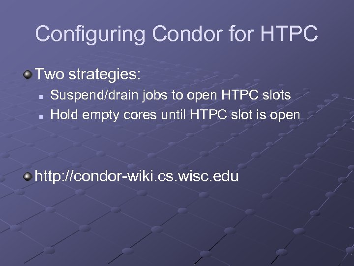 Configuring Condor for HTPC Two strategies: n n Suspend/drain jobs to open HTPC slots