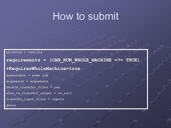 How to submit universe = vanilla requirements = (CAN_RUN_WHOLE_MACHINE =? = TRUE) +Requires. Whole.