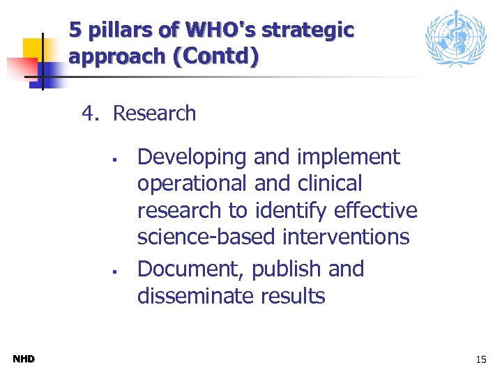 5 pillars of WHO's strategic approach (Contd) 4. Research § § NHD Developing and