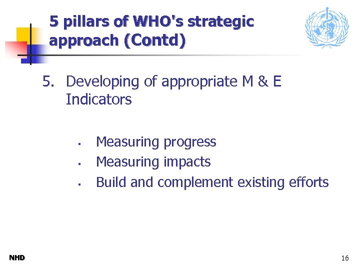 5 pillars of WHO's strategic approach (Contd) 5. Developing of appropriate M & E