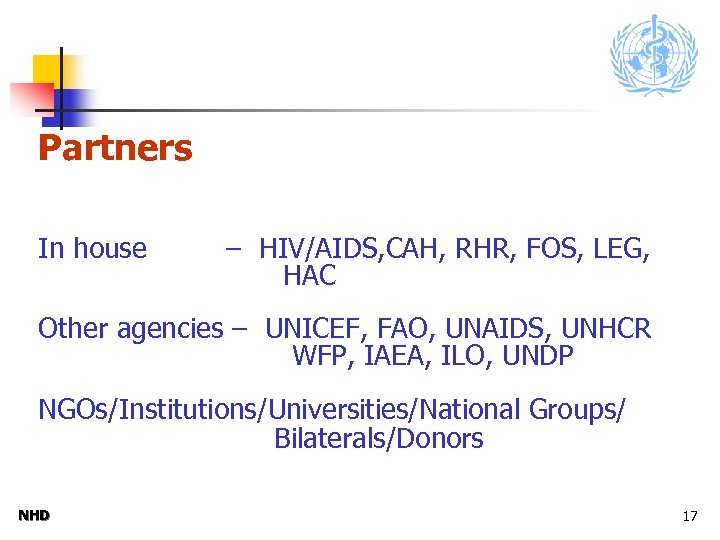 Partners In house – HIV/AIDS, CAH, RHR, FOS, LEG, HAC Other agencies – UNICEF,