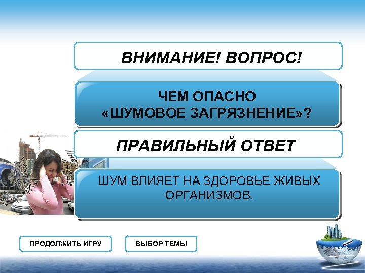 ВНИМАНИЕ! ВОПРОС! ЧЕМ ОПАСНО «ШУМОВОЕ ЗАГРЯЗНЕНИЕ» ? ПРАВИЛЬНЫЙ ОТВЕТ ШУМ ВЛИЯЕТ НА ЗДОРОВЬЕ ЖИВЫХ