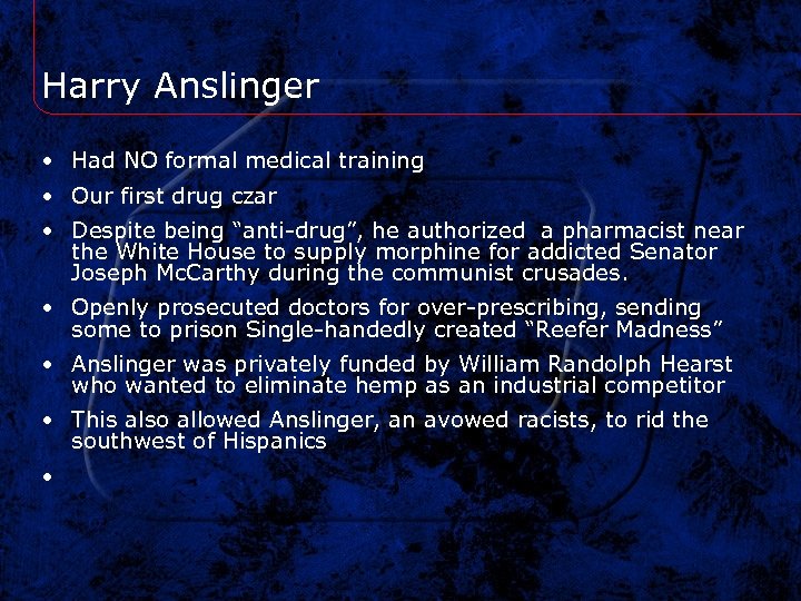 Harry Anslinger • Had NO formal medical training • Our first drug czar •