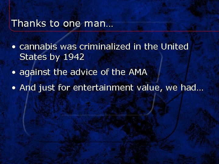 Thanks to one man… • cannabis was criminalized in the United States by 1942