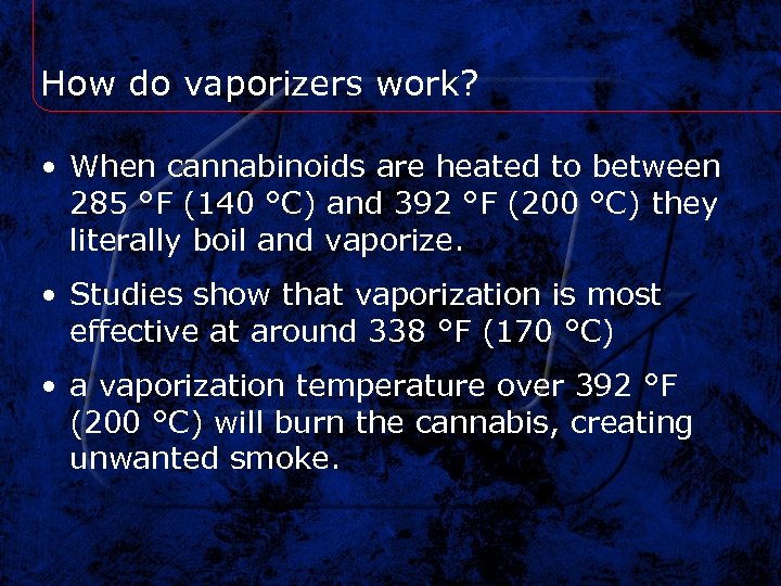 How do vaporizers work? • When cannabinoids are heated to between 285 °F (140