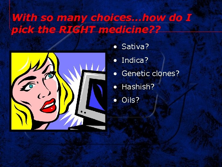 With so many choices…how do I pick the RIGHT medicine? ? • Sativa? •