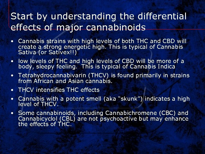 Start by understanding the differential effects of major cannabinoids • Cannabis strains with high
