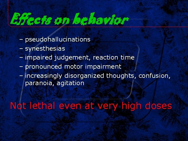 Effects on behavior – pseudohallucinations – synesthesias – impaired judgement, reaction time – pronounced