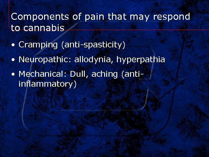 Components of pain that may respond to cannabis • Cramping (anti-spasticity) • Neuropathic: allodynia,