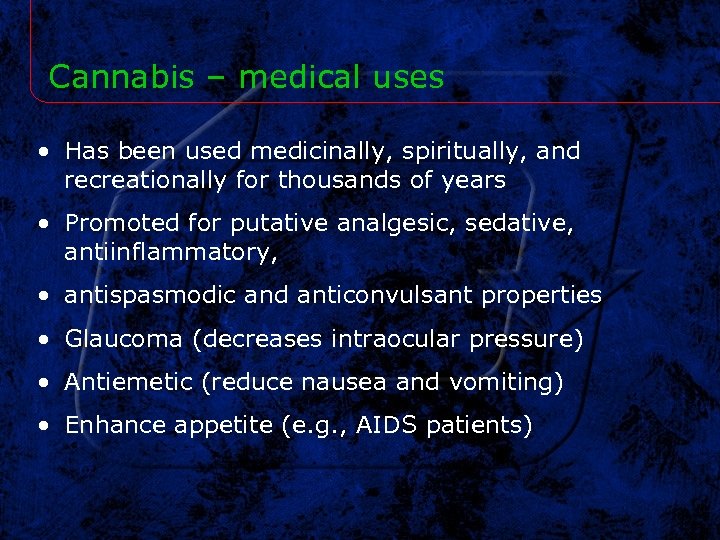 Cannabis – medical uses • Has been used medicinally, spiritually, and recreationally for thousands