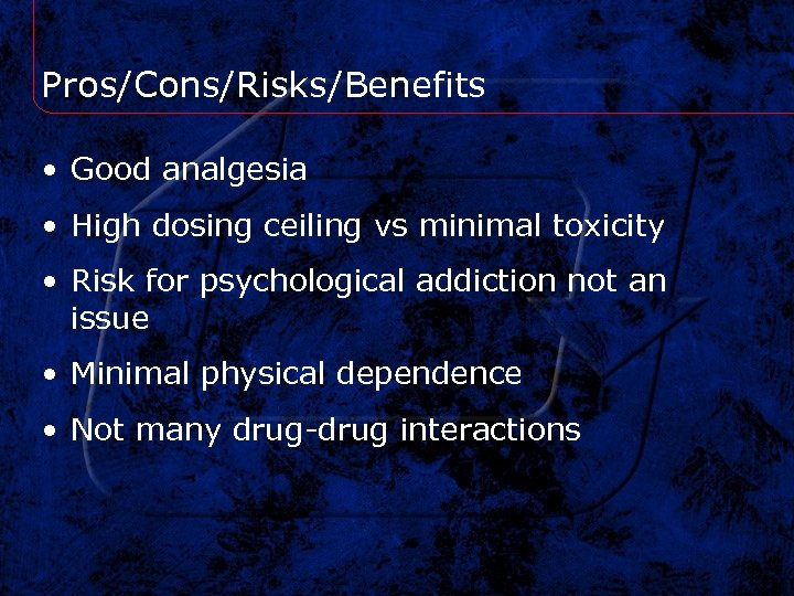 Pros/Cons/Risks/Benefits • Good analgesia • High dosing ceiling vs minimal toxicity • Risk for