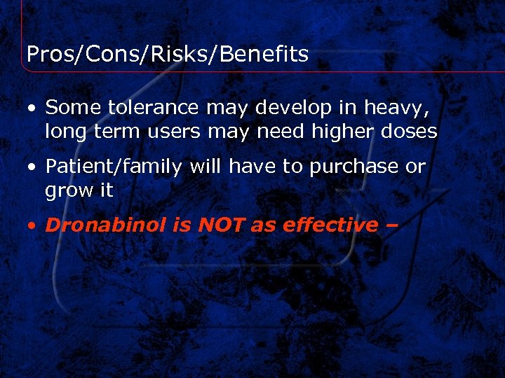 Pros/Cons/Risks/Benefits • Some tolerance may develop in heavy, long term users may need higher