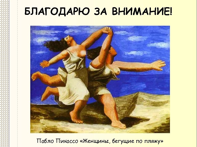 БЛАГОДАРЮ ЗА ВНИМАНИЕ! Пабло Пикассо «Женщины, бегущие по пляжу» 