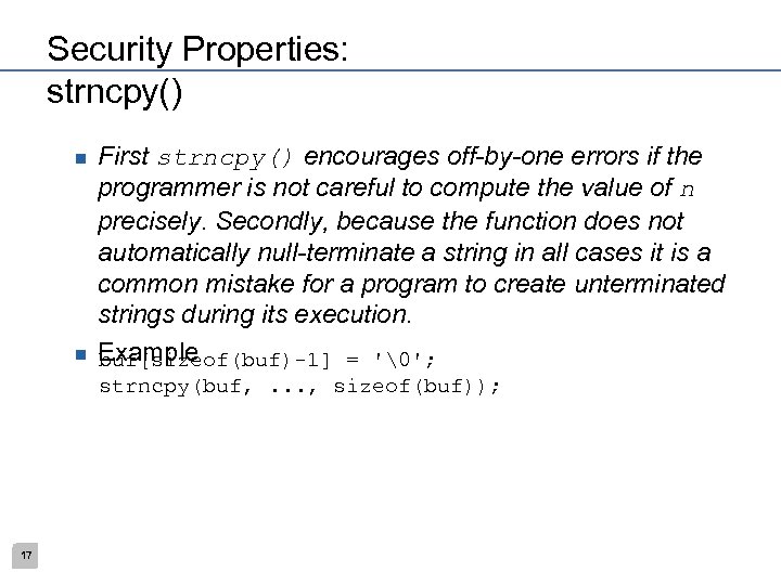 Security Properties: strncpy() n n First strncpy() encourages off-by-one errors if the programmer is