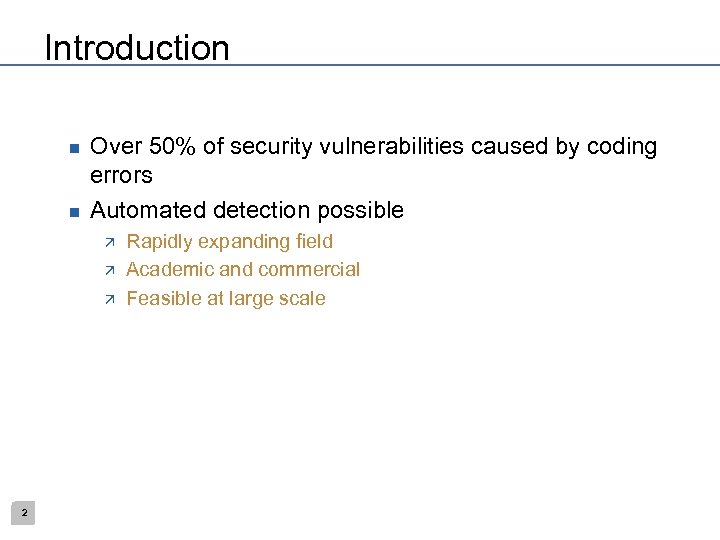 Introduction n n Over 50% of security vulnerabilities caused by coding errors Automated detection