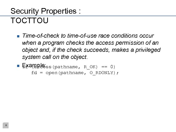 Security Properties : TOCTTOU n n Time-of-check to time-of-use race conditions occur when a