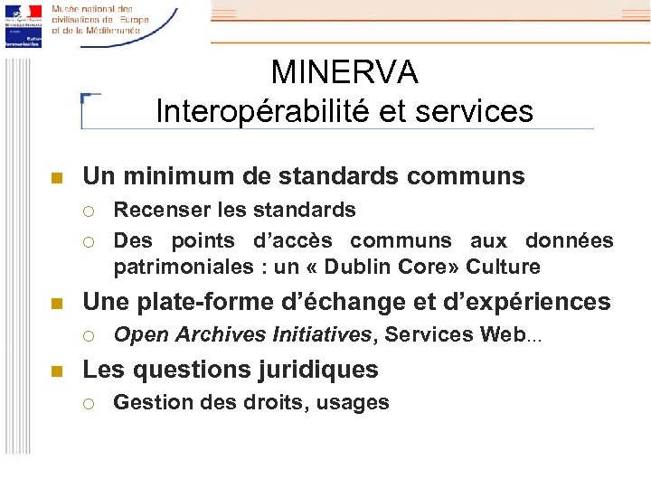 MINERVA Interopérabilité et services n Un minimum de standards communs ¡ ¡ n Une