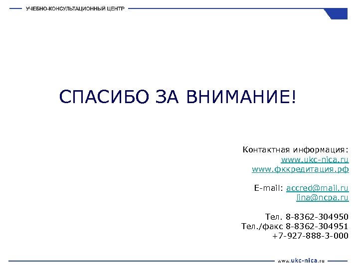 СПАСИБО ЗА ВНИМАНИЕ! Контактная информация: www. ukc-nica. ru www. фккредитация. рф E-mail: accred@mail. ru