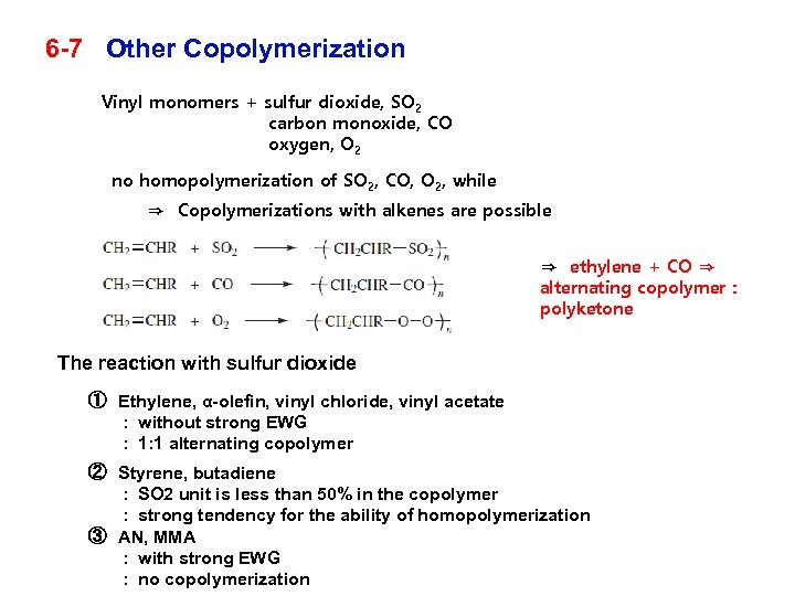 6 -7 Other Copolymerization Vinyl monomers + sulfur dioxide, SO 2 carbon monoxide, CO