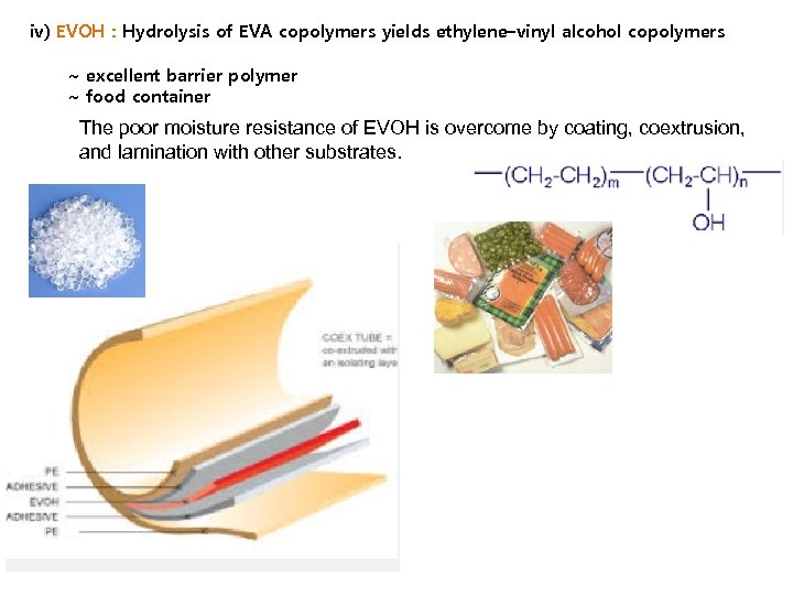 iv) EVOH : Hydrolysis of EVA copolymers yields ethylene–vinyl alcohol copolymers ~ excellent barrier