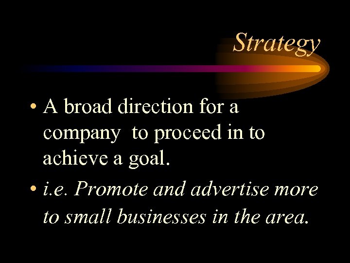 Strategy • A broad direction for a company to proceed in to achieve a