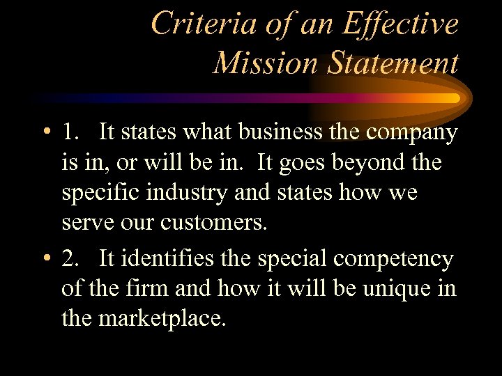 Criteria of an Effective Mission Statement • 1. It states what business the company