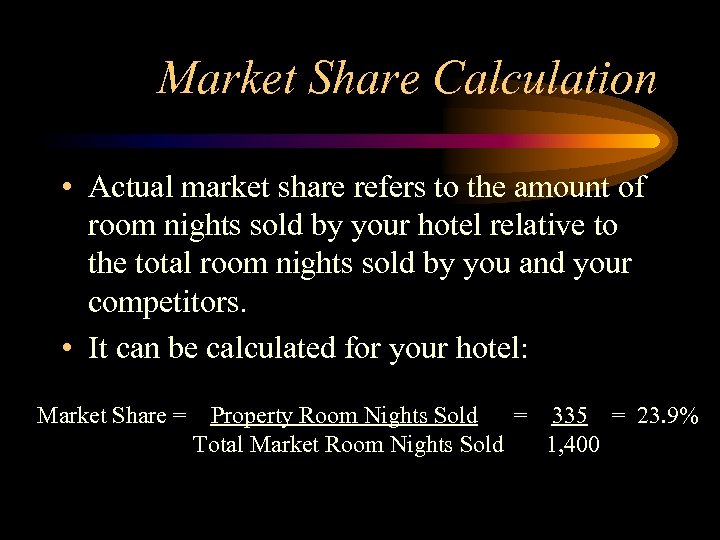 Market Share Calculation • Actual market share refers to the amount of room nights