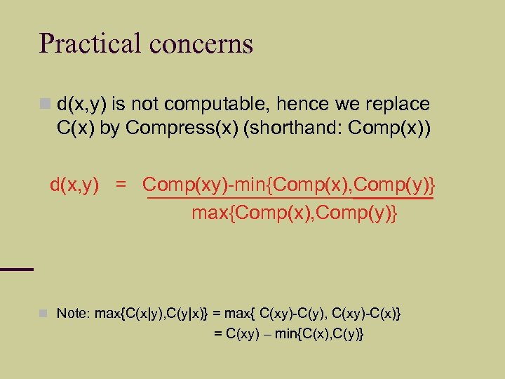 Practical concerns d(x, y) is not computable, hence we replace C(x) by Compress(x) (shorthand: