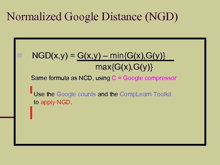 Normalized Google Distance (NGD) NGD(x, y) = G(x, y) – min{G(x), G(y)} max{G(x), G(y)}