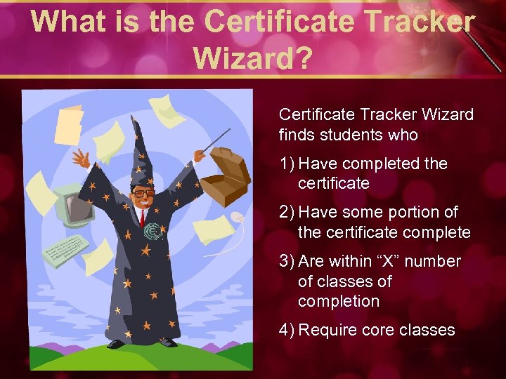 What is the Certificate Tracker Wizard? Certificate Tracker Wizard finds students who 1) Have