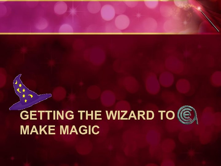 GETTING THE WIZARD TO MAKE MAGIC 