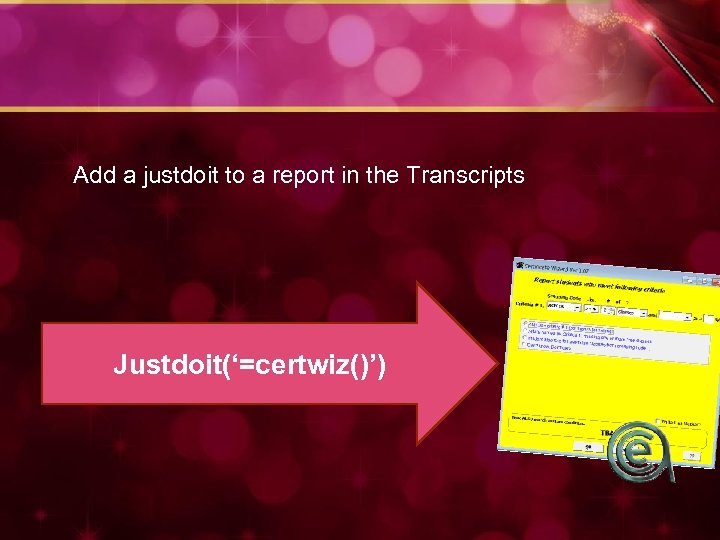 Add a justdoit to a report in the Transcripts Justdoit(‘=certwiz()’) 