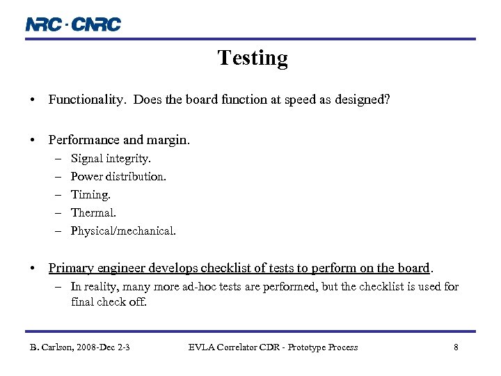 Testing • Functionality. Does the board function at speed as designed? • Performance and