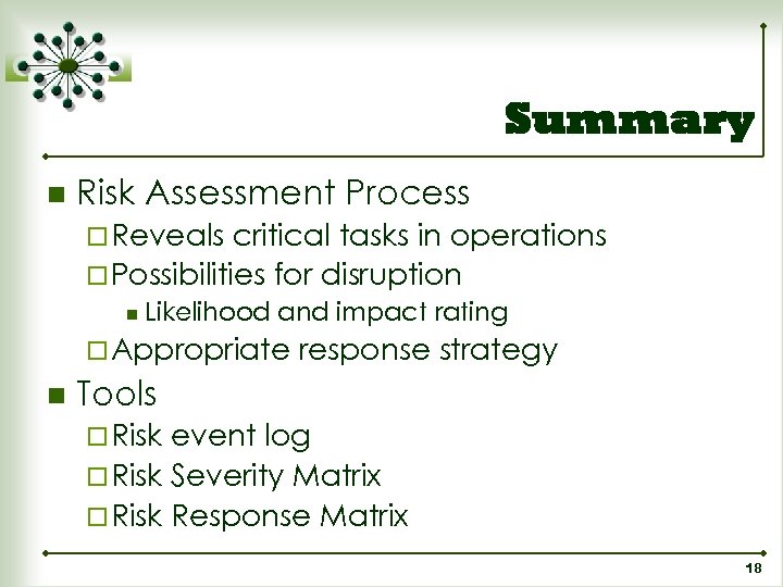 Summary n Risk Assessment Process ¨ Reveals critical tasks in operations ¨ Possibilities for