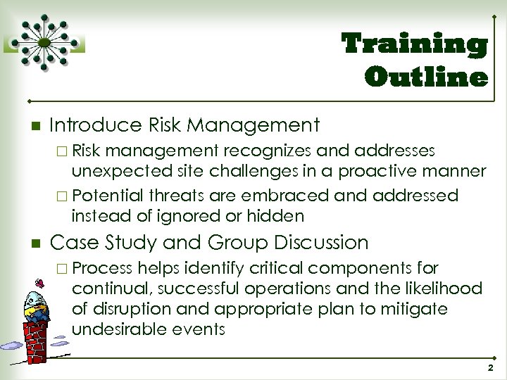 Training Outline n Introduce Risk Management ¨ Risk management recognizes and addresses unexpected site