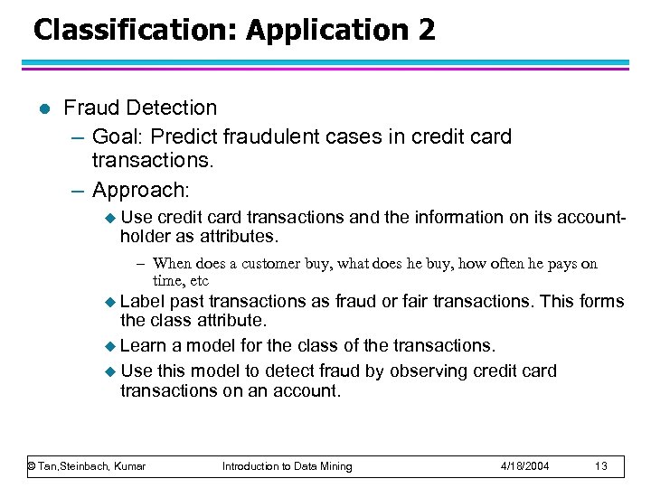 Classification: Application 2 l Fraud Detection – Goal: Predict fraudulent cases in credit card