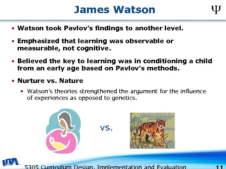 James Watson • Watson took Pavlov’s findings to another level. • Emphasized that learning