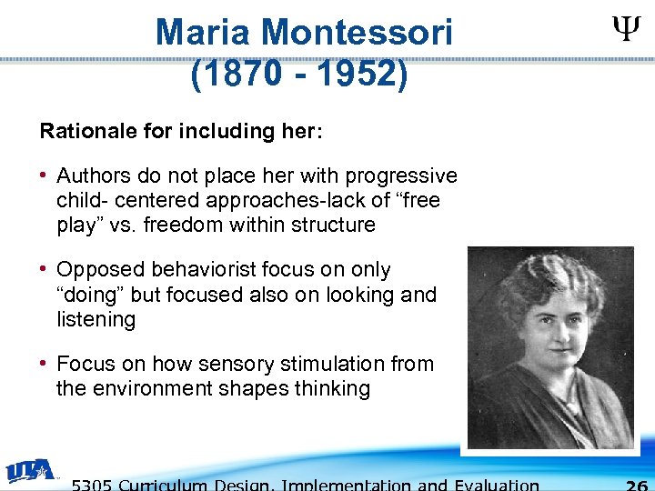 Maria Montessori (1870 - 1952) Rationale for including her: • Authors do not place