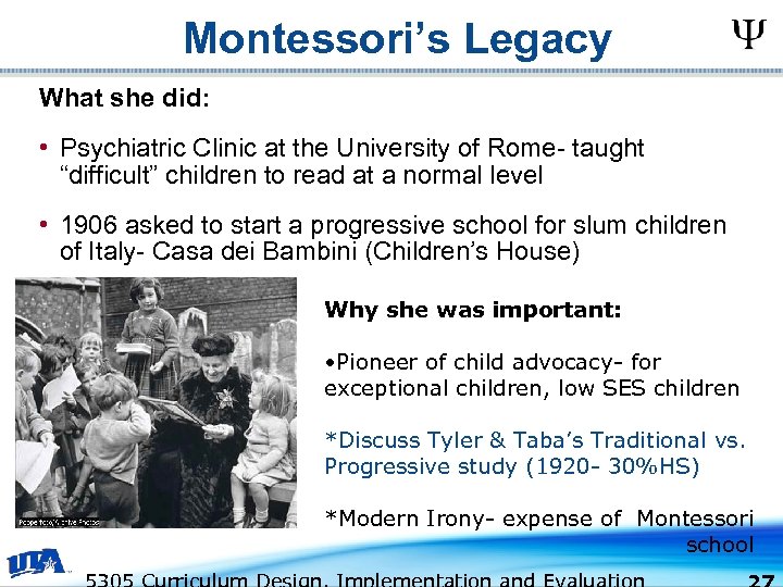 Montessori’s Legacy What she did: • Psychiatric Clinic at the University of Rome- taught