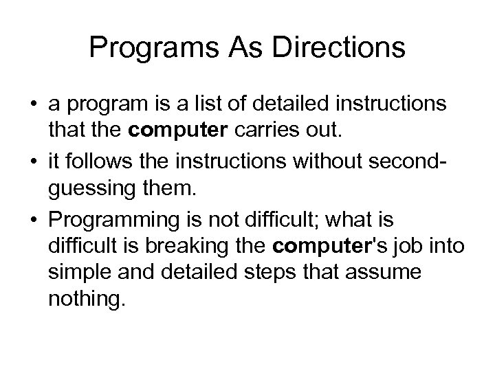 Programs As Directions • a program is a list of detailed instructions that the
