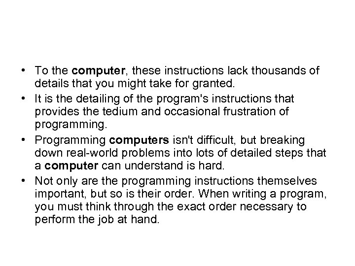  • To the computer, these instructions lack thousands of details that you might