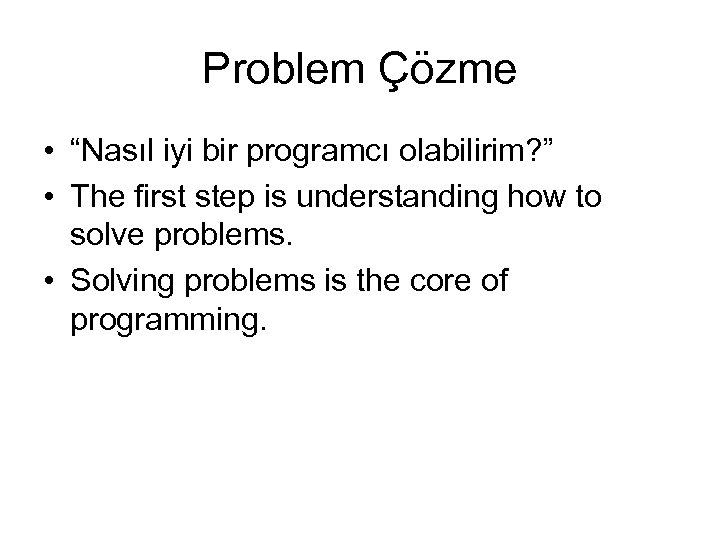 Problem Çözme • “Nasıl iyi bir programcı olabilirim? ” • The first step is