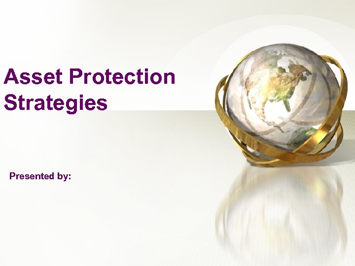 Asset Protection Strategies Presented by: 
