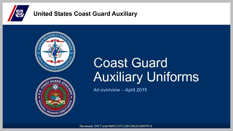 Coast Guard Auxiliary Uniforms An overview – April 2015 Reviewed, DIR-T and ANACO-FC USCGAUX