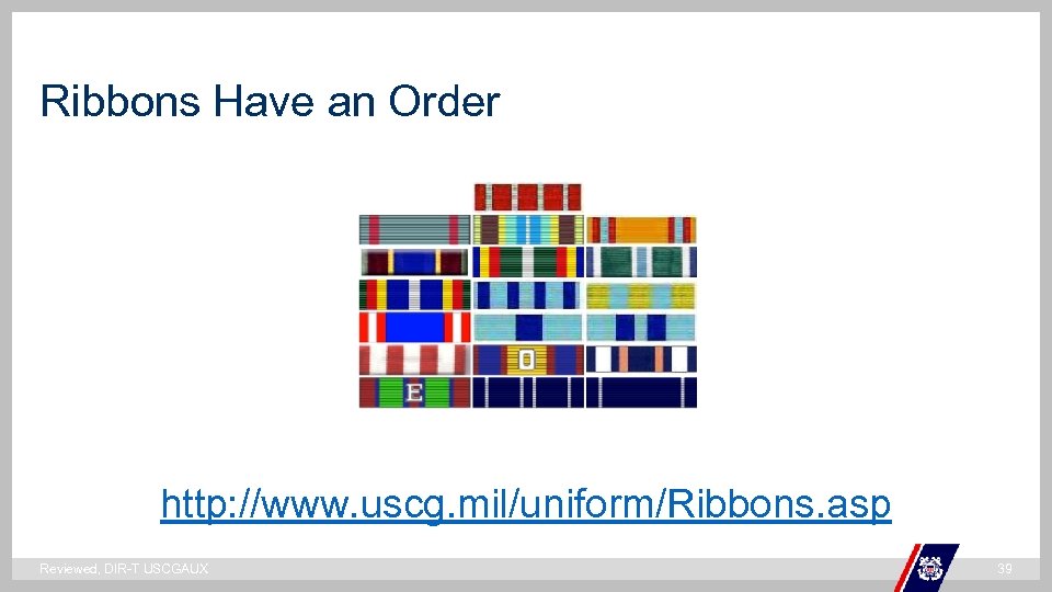 Ribbons Have an Order ` http: //www. uscg. mil/uniform/Ribbons. asp Reviewed, DIR-T USCGAUX 39