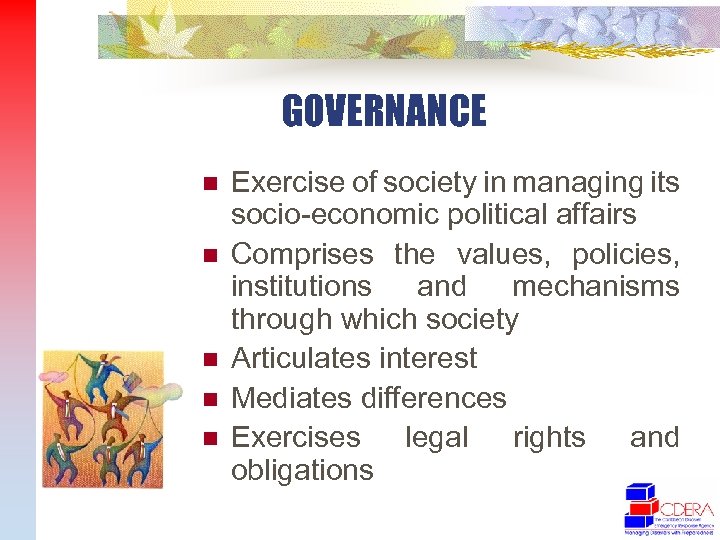 GOVERNANCE n n n Exercise of society in managing its socio-economic political affairs Comprises