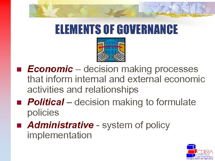 ELEMENTS OF GOVERNANCE n n n Economic – decision making processes that inform internal