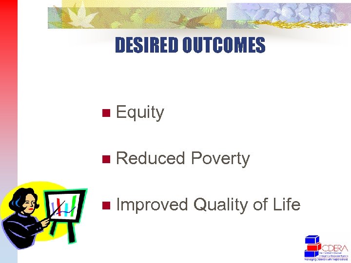 DESIRED OUTCOMES n Equity n Reduced Poverty n Improved Quality of Life 