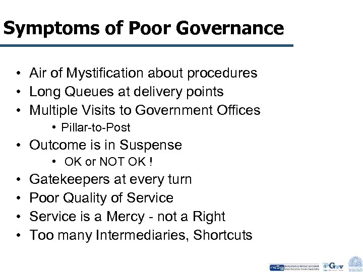 Symptoms of Poor Governance • Air of Mystification about procedures • Long Queues at